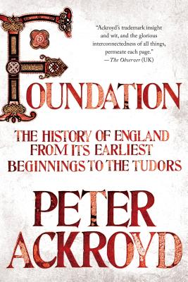 Foundation: The History of England from Its Earliest Beginnings to the Tudors - Ackroyd, Peter