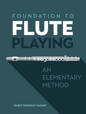 Foundation to Flute Playing: An Elementary Method - Wagner, Ernest Frederick
