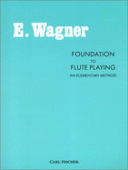 Foundation to Flute Playing: An Elementary Method - Wagner, Ernst F, and Wagner, Ernest Frederick