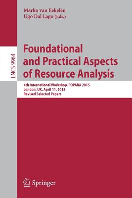 Foundational and Practical Aspects of Resource Analysis: 4th International Workshop, Fopara 2015, London, Uk, April 11, 2015. Revised Selected Papers - Van Eekelen, Marko (Editor), and Dal Lago, Ugo (Editor)