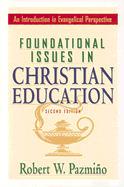 Foundational Issues in Christian Education: An Introduction in Evangelical Perspective - Pazmino, Robert W, and Pazml$no, Robert W, and Pazmic1o, Robert W