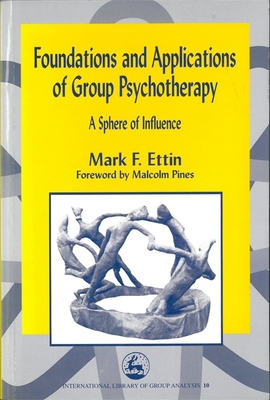 Foundations and Applications of Group Psychotherapy: A Sphere of Influence - Ettin, Mark