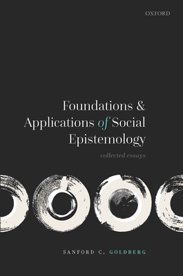 Foundations and Applications of Social Epistemology: Collected Essays - Goldberg, Sanford C.