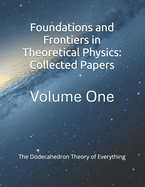 Foundations and Frontiers in Theoretical Physics: Collected Papers: The Dodecahedron Theory of Everything