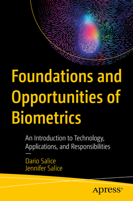 Foundations and Opportunities of Biometrics: An Introduction to Technology, Applications, and Responsibilities - Salice, Dario, and Salice, Jennifer