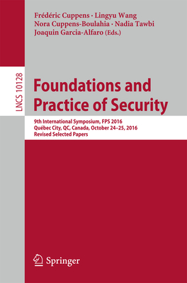 Foundations and Practice of Security: 9th International Symposium, Fps 2016, Qubec City, Qc, Canada, October 24-25, 2016, Revised Selected Papers - Cuppens, Frdric (Editor), and Wang, Lingyu (Editor), and Cuppens-Boulahia, Nora (Editor)