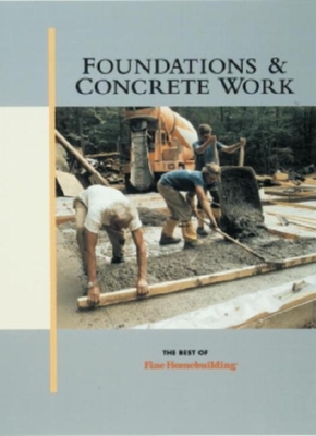 Foundations & Concrete Work - Fine Homebuilding (Editor)