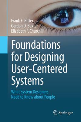 Foundations for Designing User-Centered Systems: What System Designers Need to Know about People - Ritter, Frank E., and Baxter, Gordon D., and Churchill, Elizabeth F.