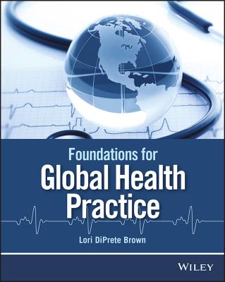 Foundations for Global Health Practice - DiPrete Brown, Lori