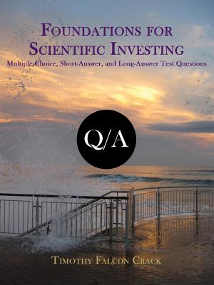 Foundations for Scientific Investing: Multiple-Choice, Short-Answer, and Long-Answer Test Questions - Crack, Timothy Falcon