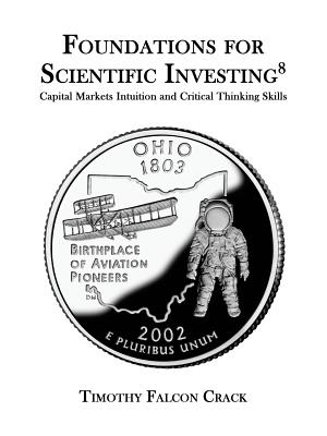 Foundations for Scientific Investing (Revised Eighth): Capital Markets Intuition and Critical Thinking Skills - Crack, Timothy Falcon