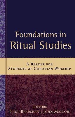 Foundations in Ritual Studies: A Reader for Students of Christian Worship - Bradshaw, Paul (Editor), and Melloh, John (Editor)