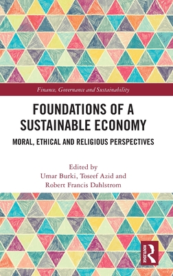 Foundations of a Sustainable Economy: Moral, Ethical and Religious Perspectives - Burki, Umar (Editor), and Azid, Toseef (Editor), and Dahlstrom, Robert Francis (Editor)