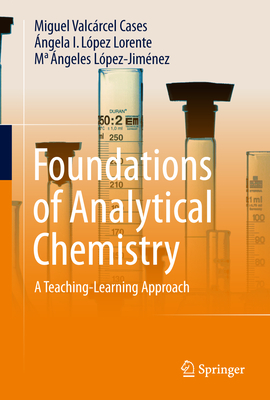 Foundations of Analytical Chemistry: A Teaching-Learning Approach - Valcrcel Cases, Miguel, and Lpez-Lorente, ngela I, and Lpez-Jimnez, Ma ngeles