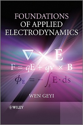 Foundations of Applied Electrodynamics - Geyi, Wen, Dr.