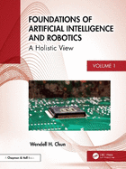 Foundations of Artificial Intelligence and Robotics: Volume 1 a Holistic View