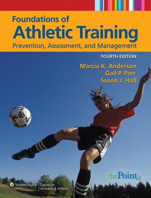 Foundations of Athletic Training: Prevention, Assessment, and Management - Anderson, Marcia K, PhD, and Parr, Gail P, and Hall, Susan J