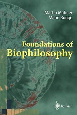 Foundations of Biophilosophy - Mahner, Martin, and Bunge, Mario