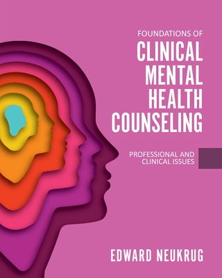 Foundations of Clinical Mental Health Counseling: Professional and Clinical Issues - Neukrug, Edward