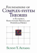 Foundations of Complex System Theories: In Economics, Evolutionary Biology, and Statistical Physics - Auyang, Sunny Y