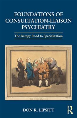 Foundations of Consultation-Liaison Psychiatry: The Bumpy Road to Specialization - Lipsitt, Don