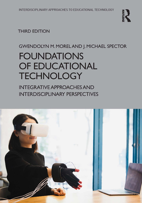 Foundations of Educational Technology: Integrative Approaches and Interdisciplinary Perspectives - Morel, Gwendolyn M, and Spector, J Michael