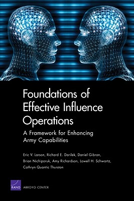 Foundations of Effective Influence Operations: A Framework for Enhancing Army Capabilities - Larson, Eric V, and Darilek, Richard E, and Gibran, Daniel