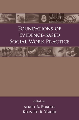 Foundations of Evidence-Based Social Work Practice - Roberts, Albert R (Editor), and Yeager, Kenneth (Editor)