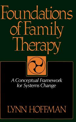 Foundations of Family Therapy: A Conceptual Framework for Systems Change - Hoffman, Lynn