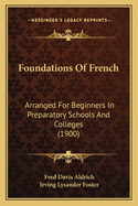 Foundations Of French: Arranged For Beginners In Preparatory Schools And Colleges (1900)