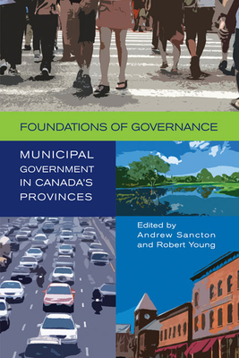 Foundations of Governance: Municipal Government in Canada's Provinces - Sancton, Andrew (Editor), and Young, Robert A (Editor)