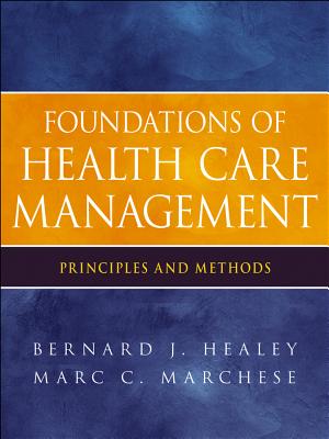 Foundations of Health Care Management: Principles and Methods - Healey, Bernard J, and Marchese, Marc C