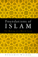 Foundations of Islam; The Making of a World Faith - Walker, Benjamin