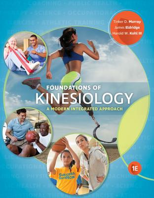 Foundations of Kinesiology: A Modern Integrated Approach - Murray, Tinker D, and Eldridge, James, Ed., and Kohl, Harold W