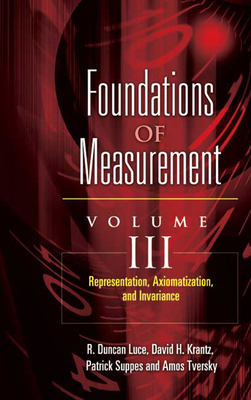 Foundations of Measurement Volume III: Representation, Axiomatization, and Invariance Volume 3 - Suppes, Patrick, and Krantz, David H, and Luce, R Duncan