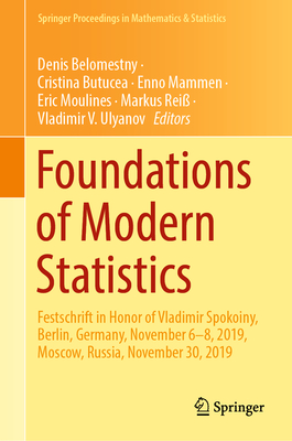 Foundations of Modern Statistics: Festschrift in Honor of Vladimir Spokoiny, Berlin, Germany, November 6-8, 2019, Moscow, Russia, November 30, 2019 - Belomestny, Denis (Editor), and Butucea, Cristina (Editor), and Mammen, Enno (Editor)