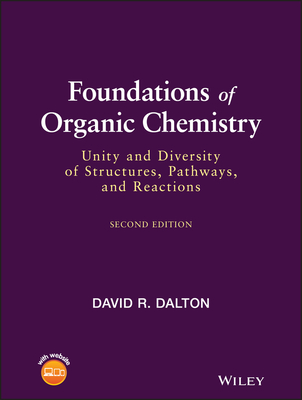 Foundations of Organic Chemistry: Unity and Diversity of Structures, Pathways, and Reactions - Dalton, David R