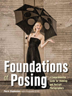 Foundations of Posing: A Comprehensive Guide for Wedding and Portrait Photographers - Stephenson, Pierre (Photographer)