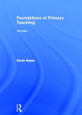 Foundations of Primary Teaching - Hayes, Denis