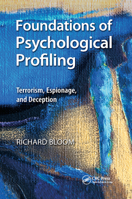 Foundations of Psychological Profiling: Terrorism, Espionage, and Deception - Bloom, Richard