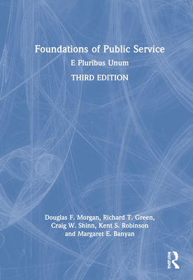 Foundations of Public Service: E Pluribus Unum - Morgan, Douglas F, and Green, Richard T, and Shinn, Craig W