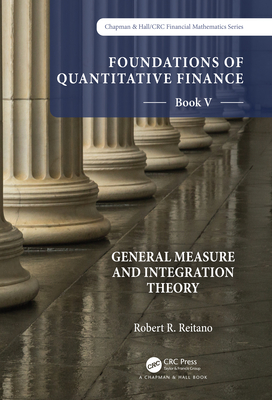 Foundations of Quantitative Finance: Book V General Measure and Integration Theory - Reitano, Robert R