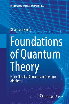 Foundations of Quantum Theory: From Classical Concepts to Operator Algebras - Landsman, Klaas