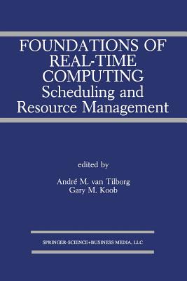 Foundations of Real-Time Computing: Scheduling and Resource Management - Van Tilborg, Andr M (Editor), and Koob, Gary M (Editor)