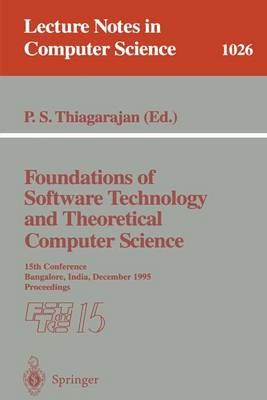 Foundations of Software Technology and Theoretical Computer Science: 15th Conference; Bangalore, India, December 1995. Proceedings - Thiagarajan, P S (Editor)