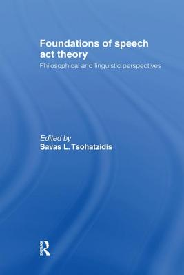 Foundations of Speech Act Theory: Philosophical and Linguistic Perspectives - Tsohatzidis, S L (Editor)