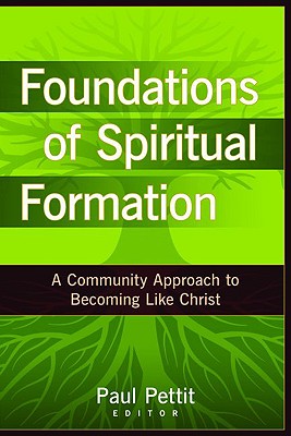 Foundations of Spiritual Formation: A Community Approach to Becoming Like Christ - Pettit, Paul