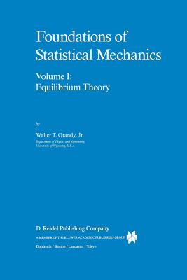 Foundations of Statistical Mechanics: Equilibrium Theory - Grandy Jr, W T