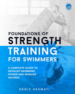 Foundations of Strength Training for Swimmers: A complete guide to develop swimming power and manage injuries