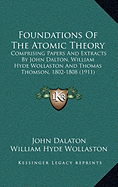 Foundations of the Atomic Theory: Comprising Papers and Extracts by John Dalton, William Hyde Wollaston and Thomas Thomson, 1802-1808 (1911)